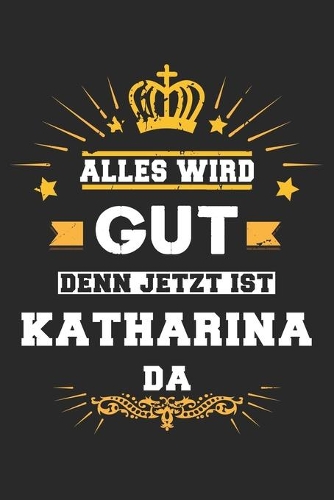 Alles wird gut denn jetzt ist Katharina da