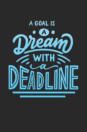 A Goal Is a Dream with a Deadline