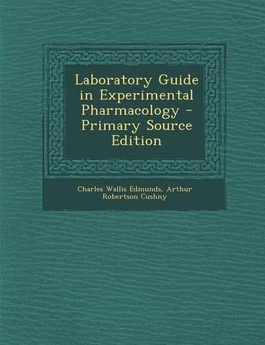 Laboratory Guide in Experimental Pharmacology - Primary Source Edition
