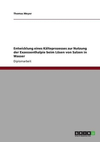 Entwicklung eines Kälteprozesses zur Nutzung der Exzessenthalpie beim Lösen von Salzen in Wasser