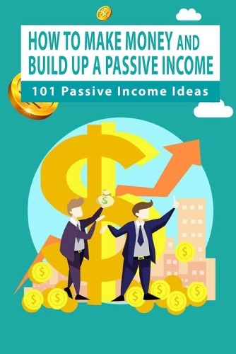 How To Make Money And Build Up A Passive Income