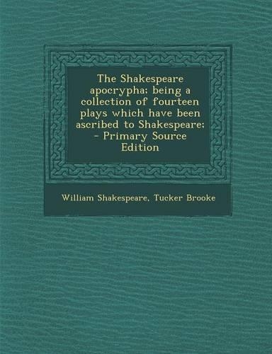 The Shakespeare Apocrypha; Being a Collection of Fourteen Plays Which Have Been Ascribed to Shakespeare;