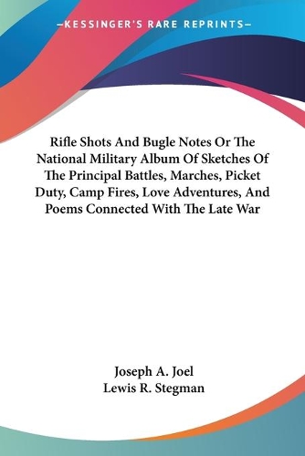 Rifle Shots And Bugle Notes Or The National Military Album Of Sketches Of The Principal Battles, Marches, Picket Duty, Camp Fires, Love Adventures, And Poems Connected With The Late War