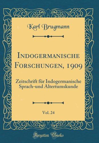 Indogermanische Forschungen, 1909, Vol. 24: Zeitschrift für Indogermanische Sprach-und Altertumskunde (Classic Reprint)