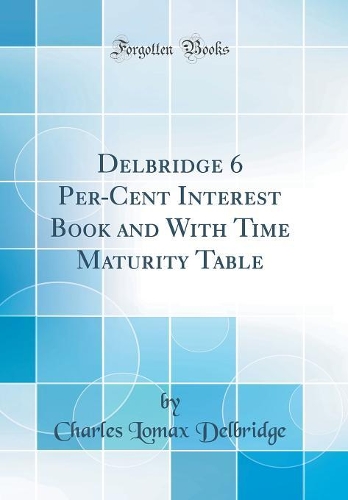 Delbridge 6 Per-Cent Interest Book and With Time Maturity Table (Classic Reprint)