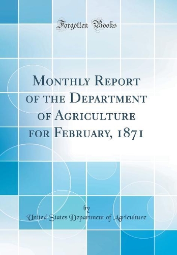 Monthly Report of the Department of Agriculture for February, 1871 (Classic Reprint)