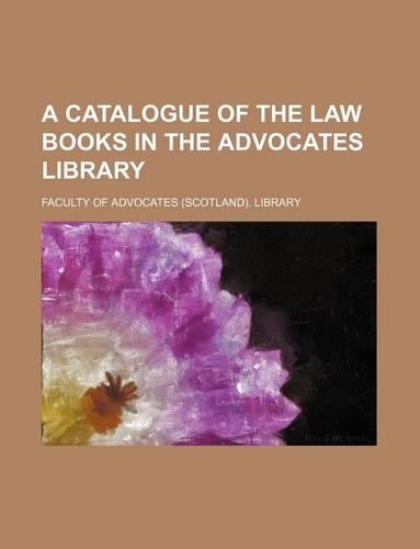 A Catalogue of the Law Books in the Advocates Library