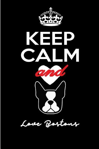 Keep Calm and Love Bostons.