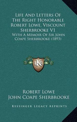 Life and Letters of the Right Honorable Robert Lowe, Viscount Sherbrooke V1