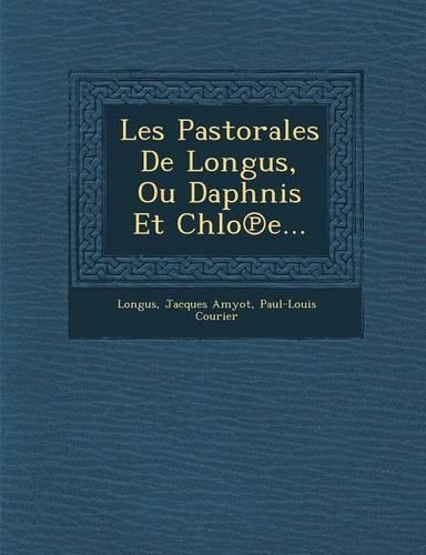 Les Pastorales de Longus, Ou Daphnis Et Chlo E...