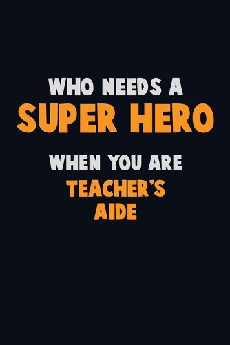 Who Need A SUPER HERO, When You Are Teacher's Aide