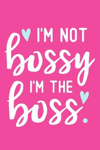 I'm Not Bossy I'm The Boss