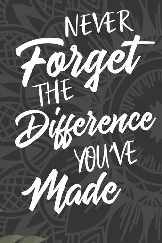 Never Forget The Difference You've Made
