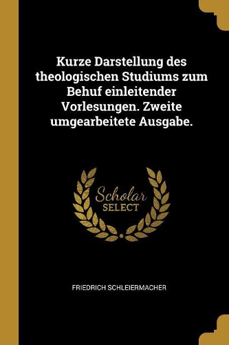 Kurze Darstellung des theologischen Studiums zum Behuf einleitender Vorlesungen. Zweite umgearbeitete Ausgabe.