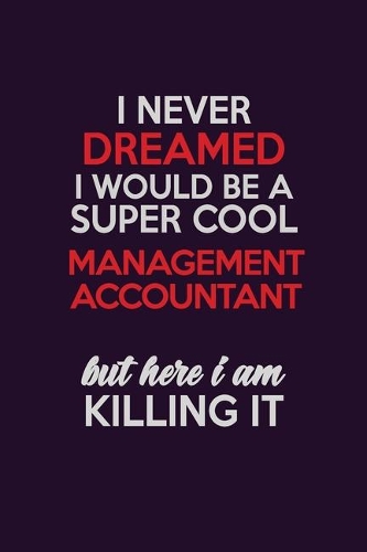 I Never Dreamed I Would Be A Super cool Management Accountant But Here I Am Killing It