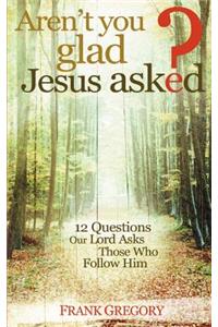 Aren't You Glad Jesus Asked