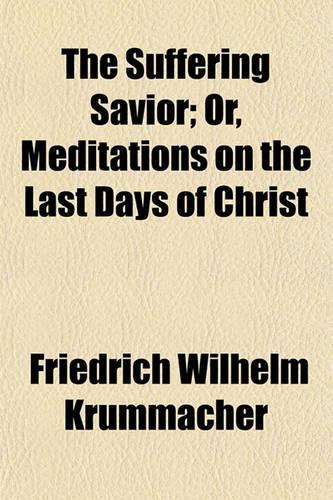 The Suffering Savior; Or, Meditations on the Last Days of Christ