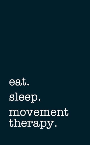 Eat. Sleep. Movement Therapy. - Lined Notebook