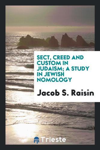Sect, Creed and Custom in Judaism; A Study in Jewish Nomology