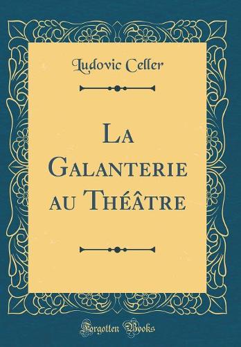 La Galanterie au Théâtre (Classic Reprint)