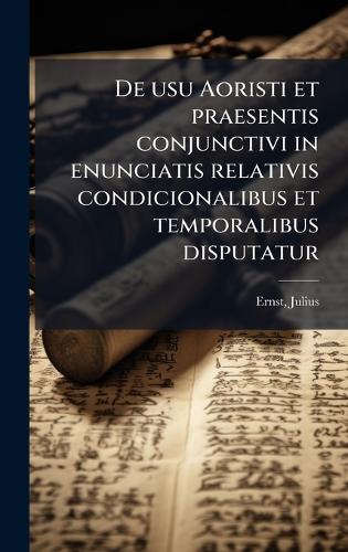 De usu Aoristi et praesentis conjunctivi in enunciatis relativis condicionalibus et temporalibus disputatur