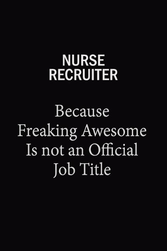 Nurse recruiter Because Freaking Awesome Is Not An Official Job Title