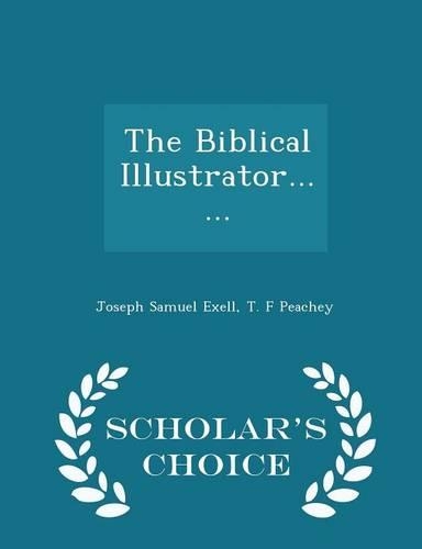The Biblical Illustrator...... - Scholar's Choice Edition