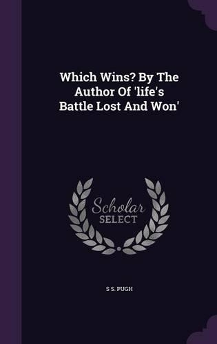 Which Wins? By The Author Of 'life's Battle Lost And Won'