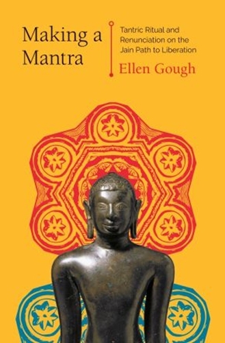 Making a Mantra: Tantric Ritual and Renunciation on the Jain Path to Liberation