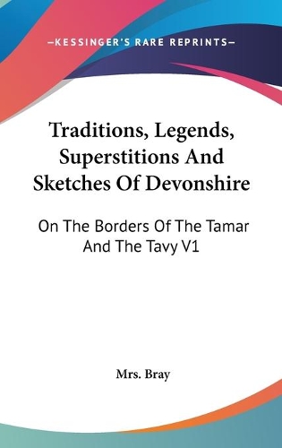 Traditions, Legends, Superstitions And Sketches Of Devonshire