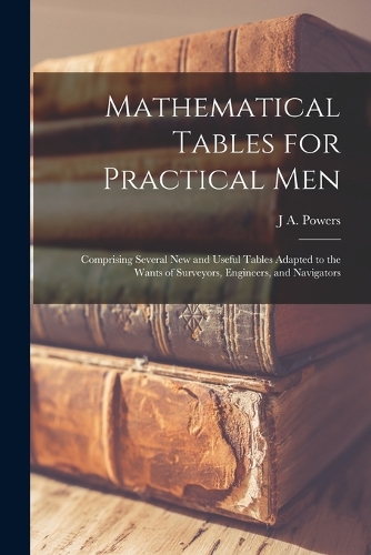 Mathematical Tables for Practical Men