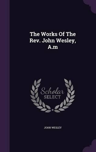 The Works Of The Rev. John Wesley, A.m