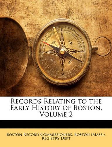 Records Relating to the Early History of Boston, Volume 2