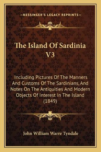The Island Of Sardinia V3: Including Pictures Of The Manners And Customs Of The Sardinians, And Notes On The Antiquities And Modern Objects Of Interest In The Island (1849)(French)