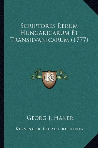 Scriptores Rerum Hungaricarum Et Transilvanicarum (1777)