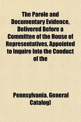 The Parole and Documentary Evidence, Delivered Before a Committee of the House of Representatives, Appointed to Inquire Into the Conduct of the