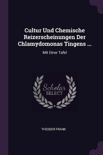 Cultur Und Chemische Reizerscheinungen Der Chlamydomonas Tingens ...