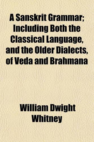 A Sanskrit Grammar; Including Both the Classical Language, and the Older Dialects, of Veda and Brahmana