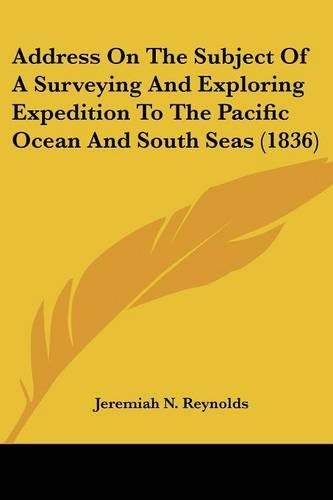 Address On The Subject Of A Surveying And Exploring Expedition To The Pacific Ocean And South Seas (1836)