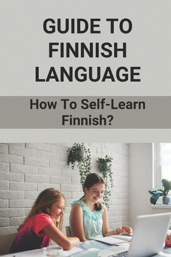 Guide To Finnish Language: How To Self-Learn Finnish?: Finnish Language Lessons