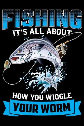 Fishing It's All About How You Wiggle Your Worm