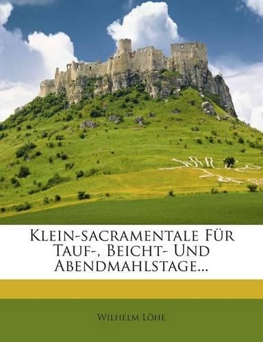 Klein-Sacramentale Fur Tauf-, Beicht- Und Abendmahlstage...