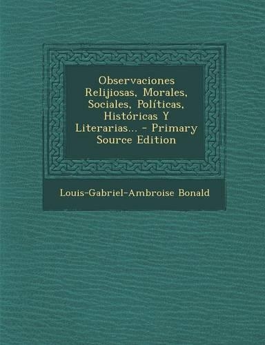 Observaciones Relijiosas, Morales, Sociales, Politicas, Historicas y Literarias... - Primary Source Edition