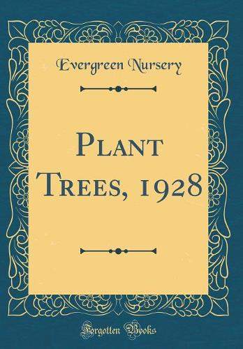 Plant Trees, 1928 (Classic Reprint)