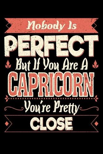 Nobody Is Perfect But If You Are A Capricorn You're Pretty Close