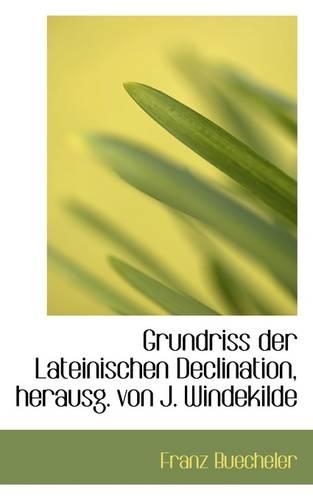 Grundriss Der Lateinischen Declination, Herausg. Von J. Windekilde: (English)
