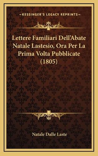Lettere Familiari Dell'Abate Natale Lastesio, Ora Per La Prima Volta Pubblicate (1805)