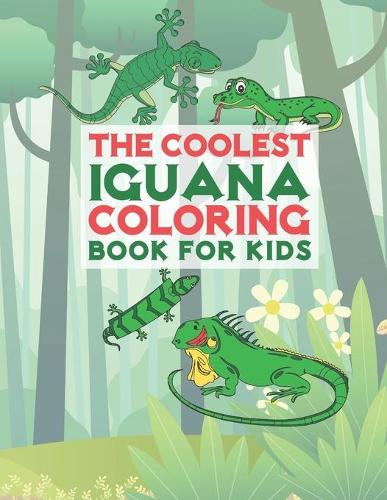 The Coolest Iguana Coloring Book For Kids