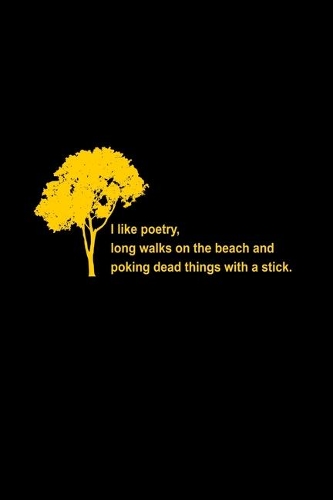 I like poetry, long walks on the beach and poking dead things with a stick