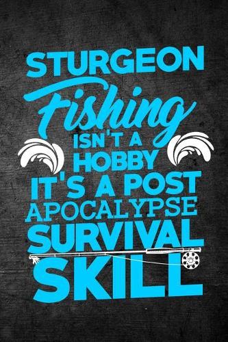 Sturgeon Fishing Isn't A Hobby It's A Post Apocalypse Survival Skill